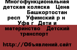 Многофункциональная детская коляска › Цена ­ 10 000 - Башкортостан респ., Уфимский р-н, Уфа г. Дети и материнство » Детский транспорт   